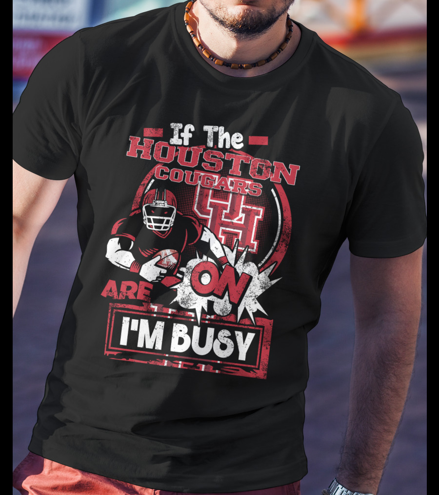 If The Houston Cougars Are On I'm Busy T-Shirt