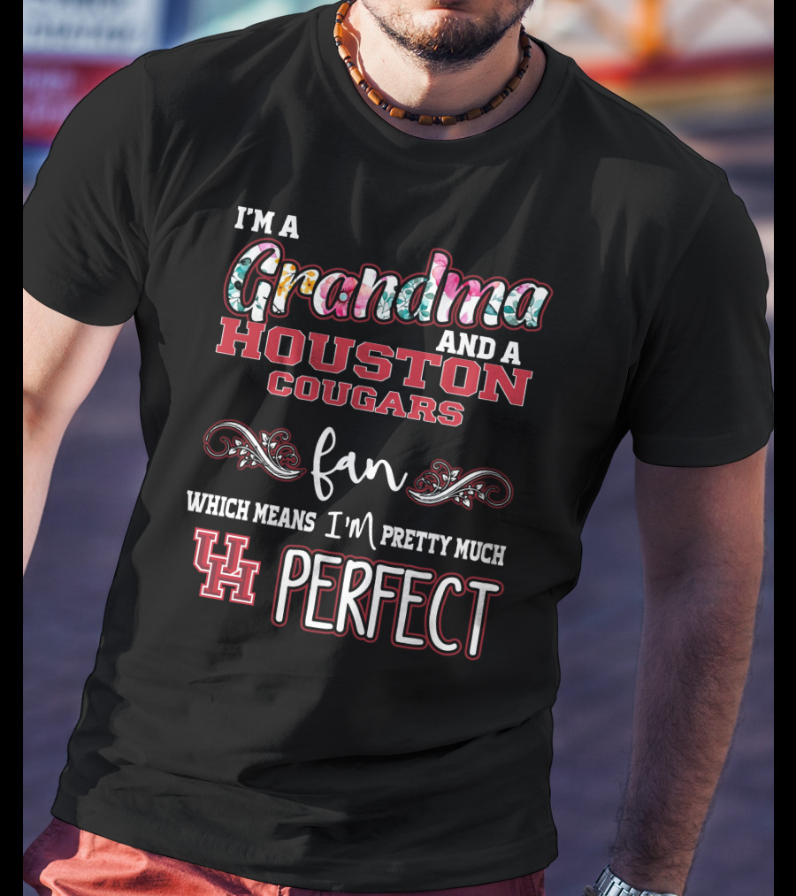 I'm A Grandma And A Houston Cougars Fan Which Means I'm Pretty Much UH Perfect T-Shirt