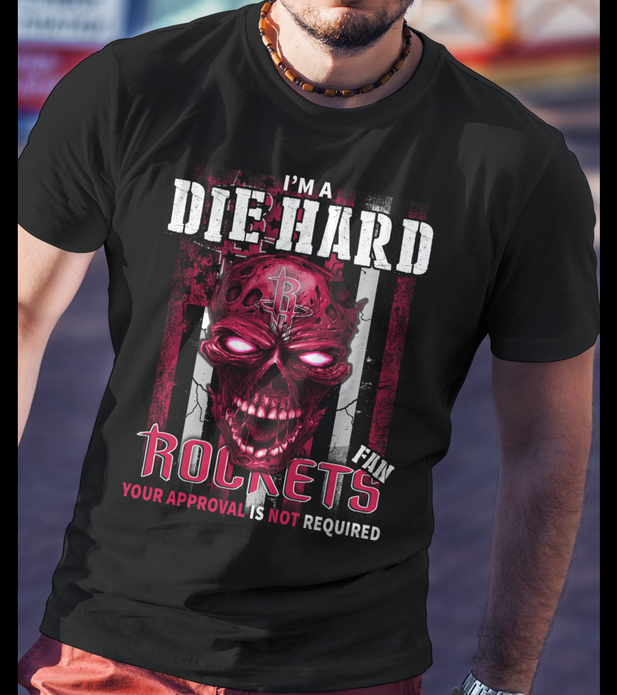 I'm A Die Hard Fan Rockets Your Approval Is Not Required T-Shirt