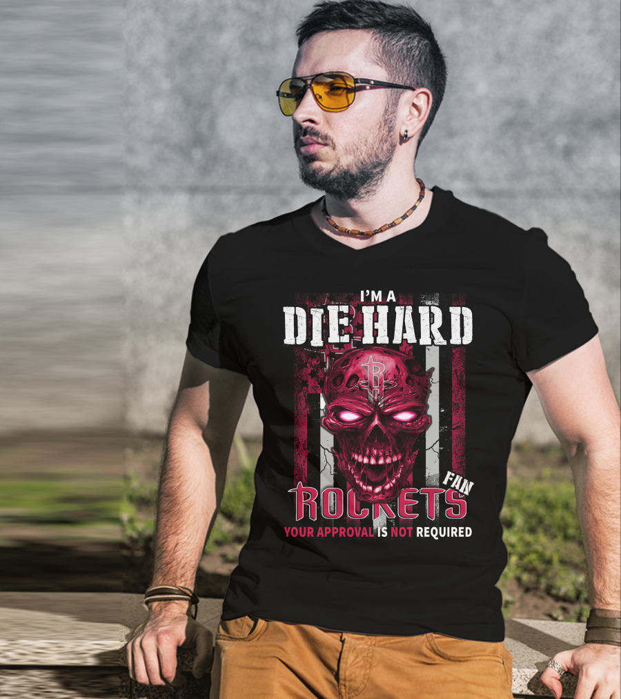 I'm A Die Hard Fan Rockets Your Approval Is Not Required T-Shirt