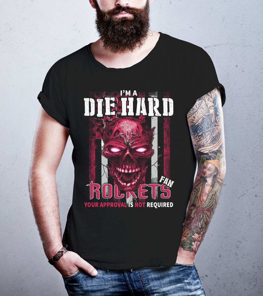 I'm A Die Hard Fan Rockets Your Approval Is Not Required T-Shirt