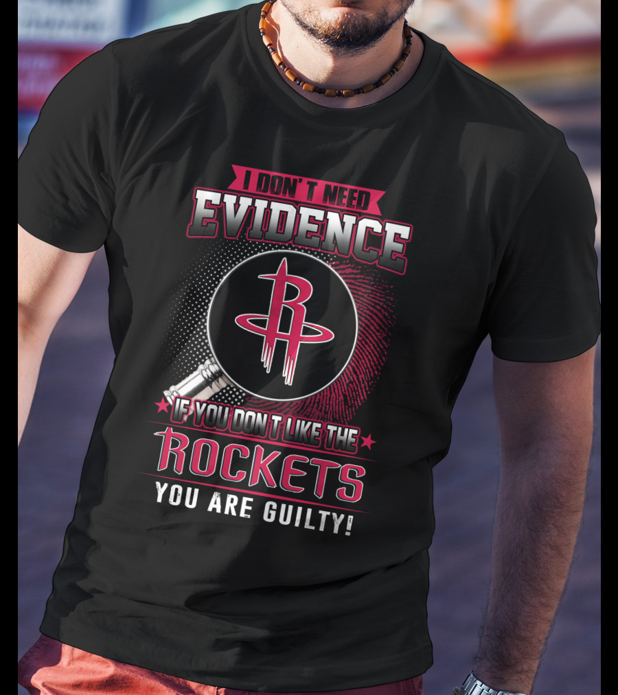 I Don't Need Evidence If You Don't Like The Rockets You Are Guilty T-Shirt