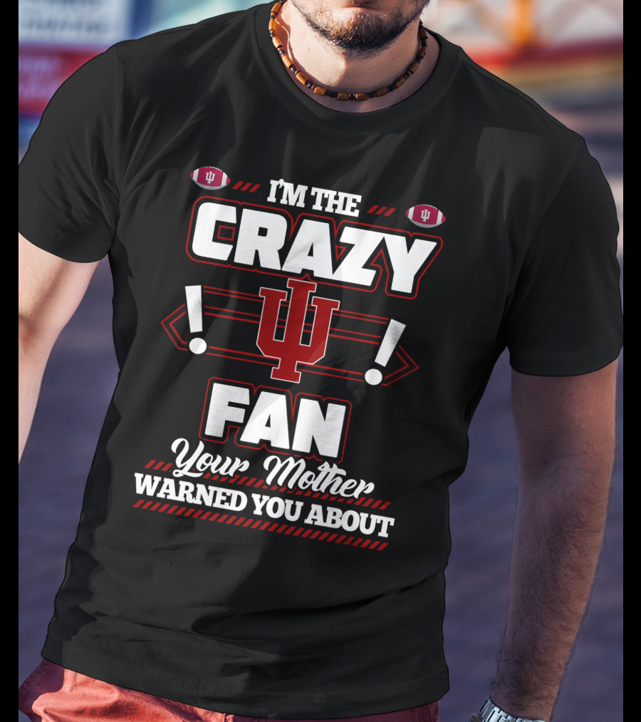 I'm The Crazy IU Fan Your Mother Warned You About Indiana Hoosiers T-Shirt