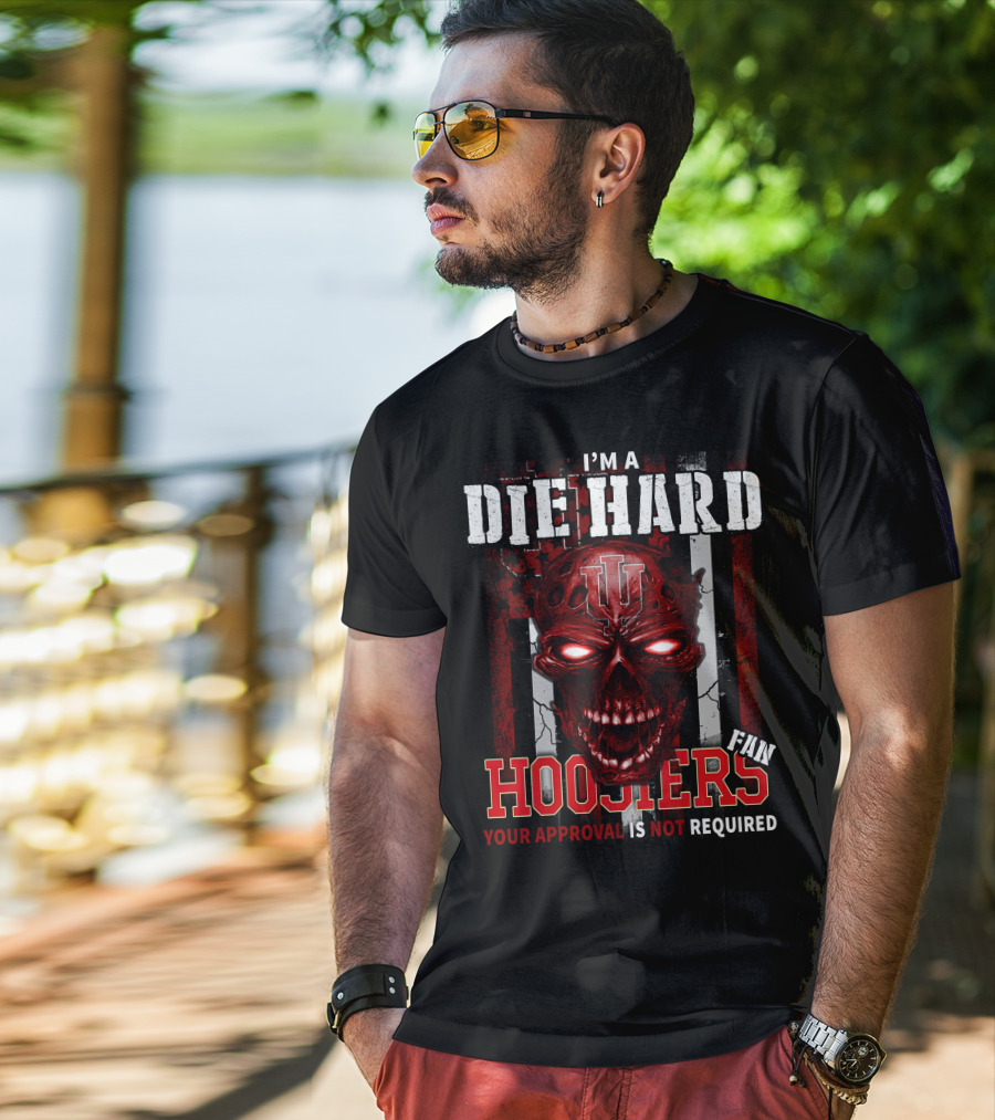 I'm A Die Hard Indiana Hoosiers Fan Your Approval Is Not Required T-Shirt