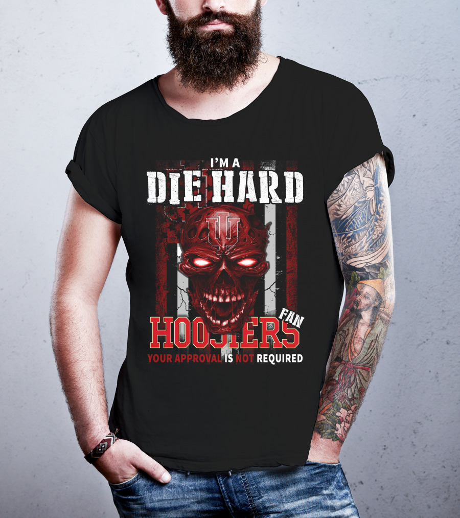 I'm A Die Hard Indiana Hoosiers Fan Your Approval Is Not Required T-Shirt
