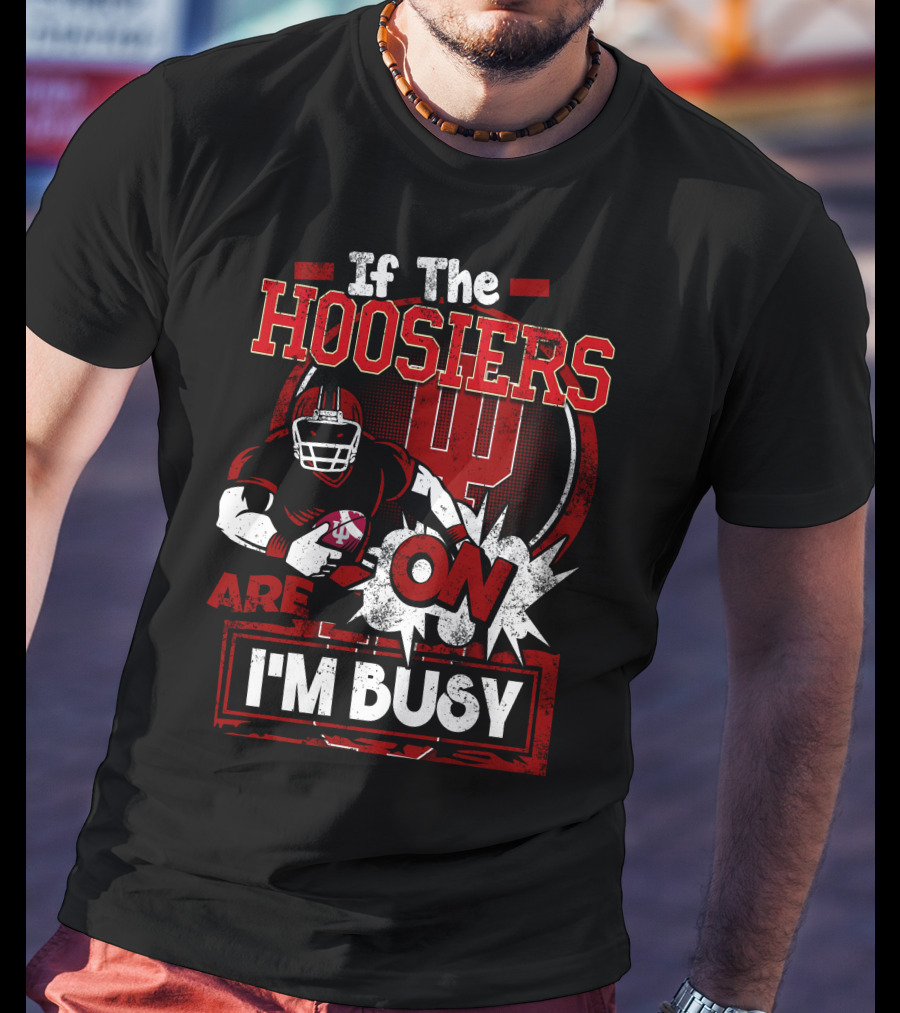 If The Hoosiers Are On I'm Busy T-Shirt