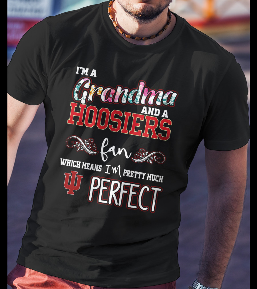 I'm A Grandma And A Hoosiers Fan Which Means I'm Pretty Much IU Perfect T-Shirt