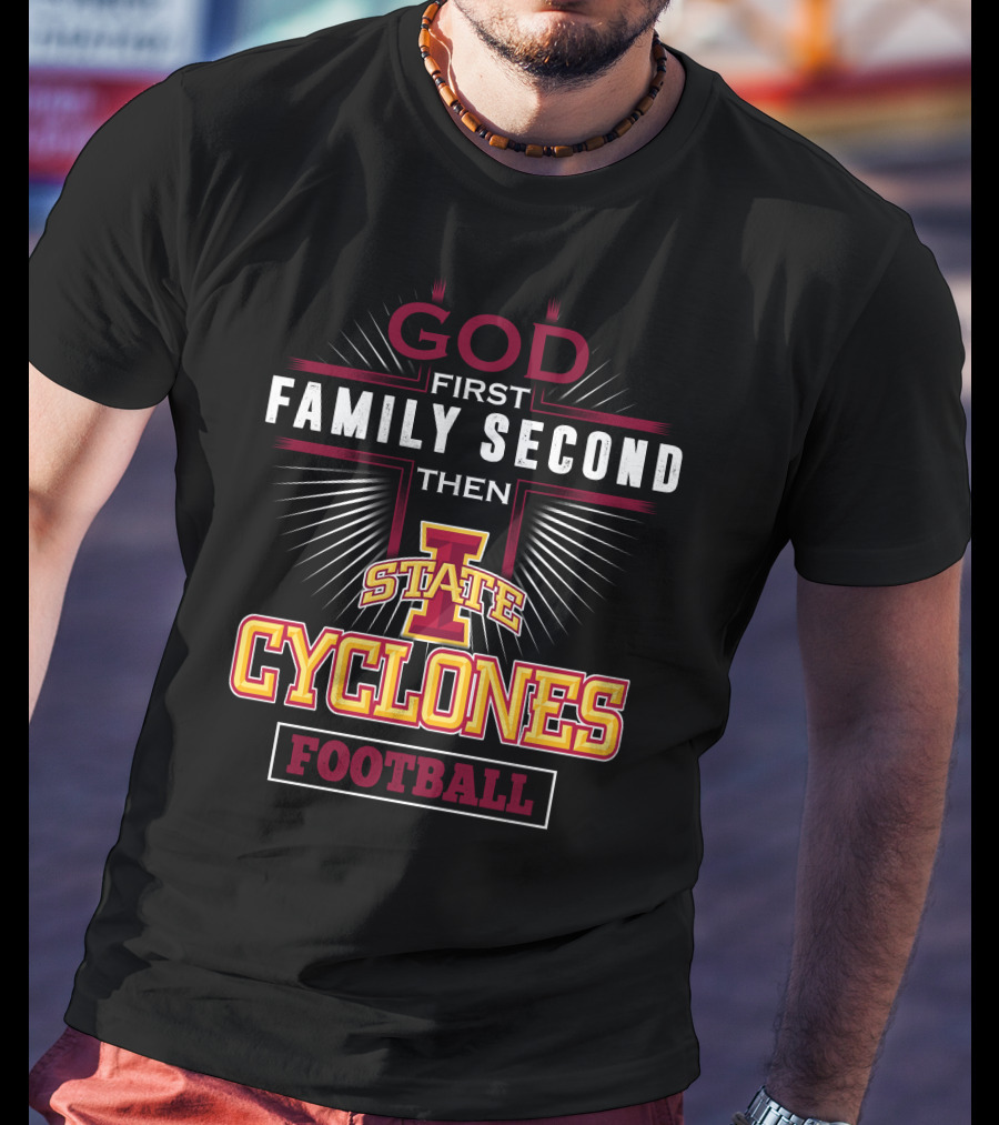God First Family Second Then Iowa State Cyclones Football T-Shirt