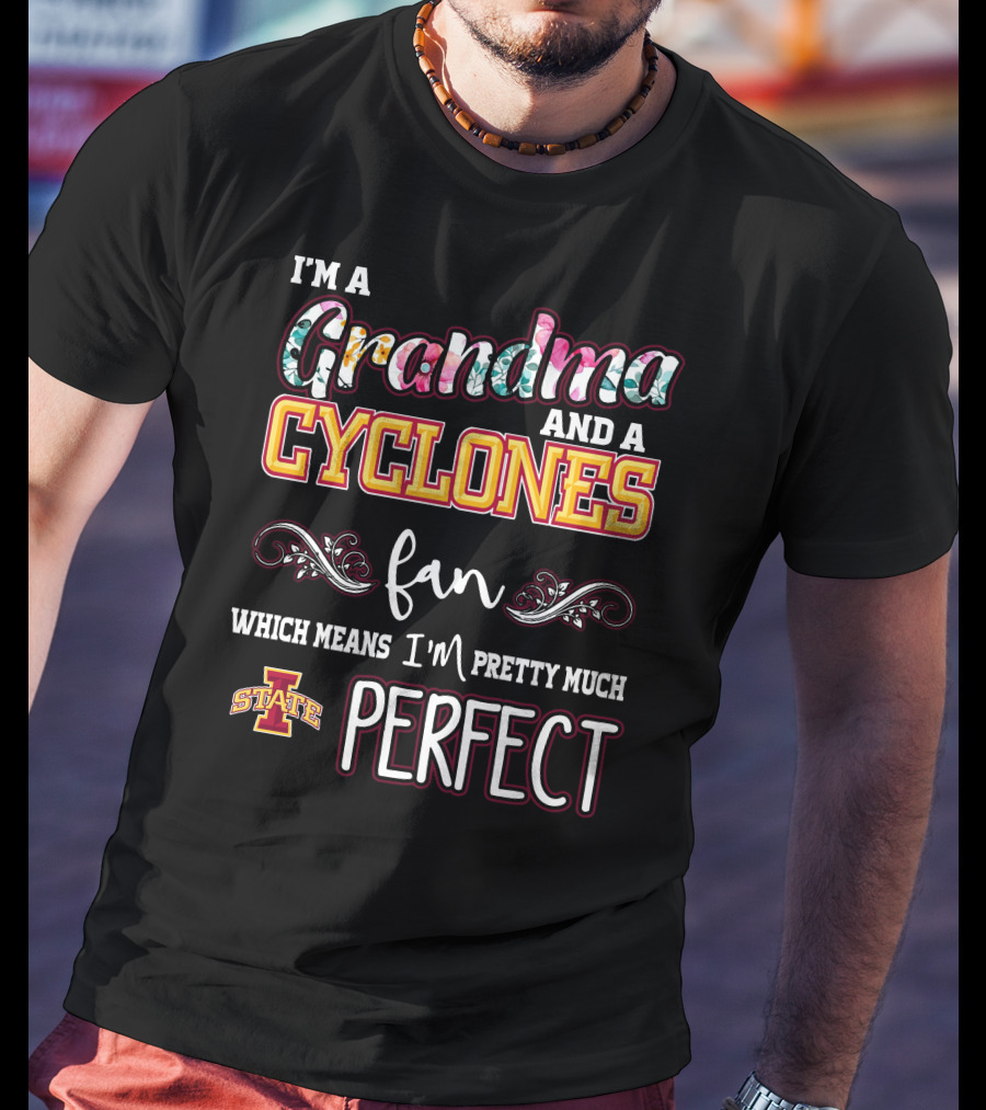 I'm A Grandma And A Cyclones Fan Which Means I'm Pretty Much Perfect Iowa State T-Shirt