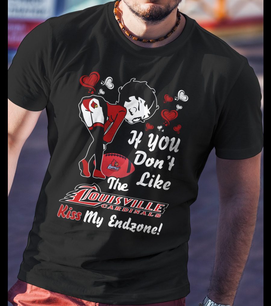 If You Don't Like The Louisville Cardinals Kiss My Endzone T-Shirt