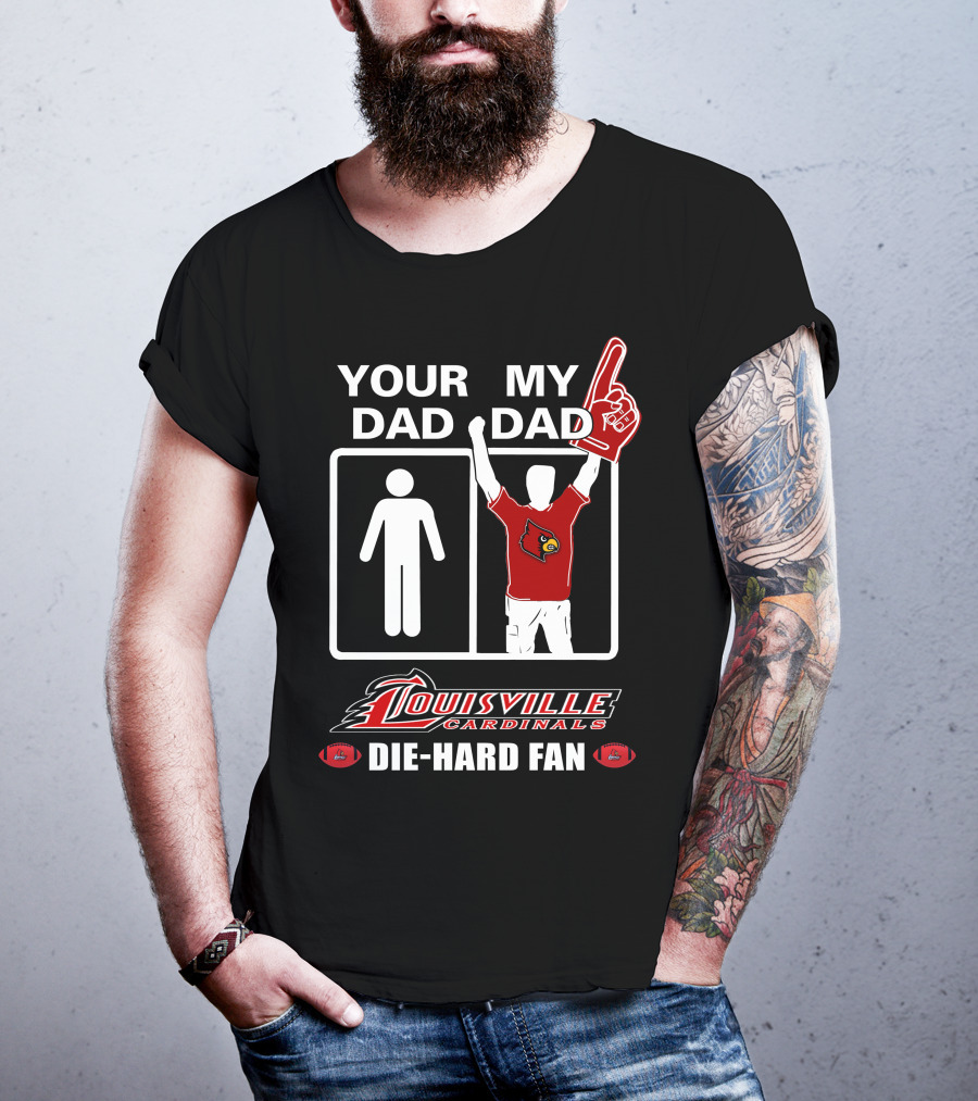 Your Dad My Dad Louisville Cardinals Die-Hard Fan T-Shirt