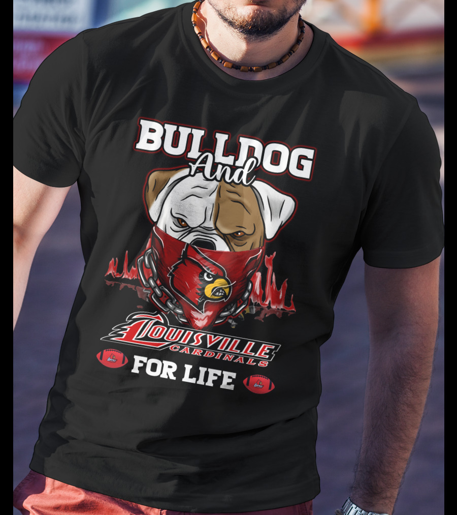 Bulldog And Louisville Cardinals For Life T-Shirt