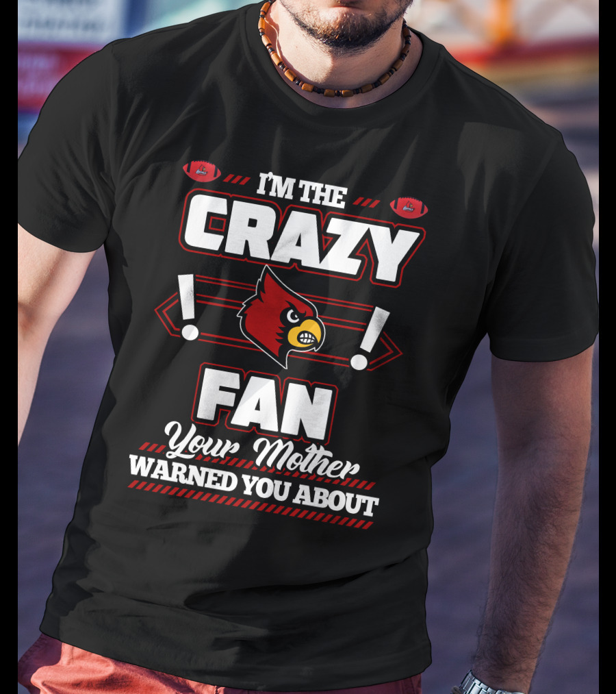 I'm The Crazy Fan Your Mother Warned You About Louisville Cardinals T-Shirt