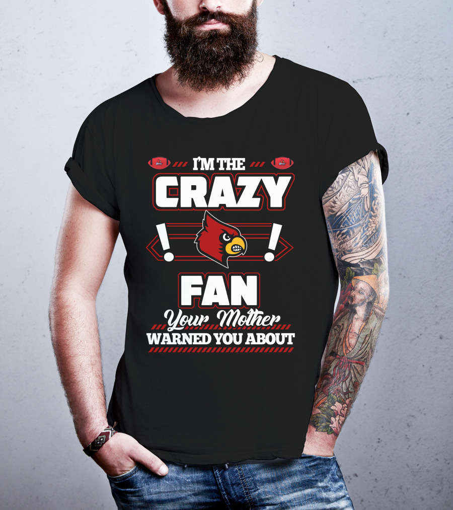 I'm The Crazy Fan Your Mother Warned You About Louisville Cardinals T-Shirt