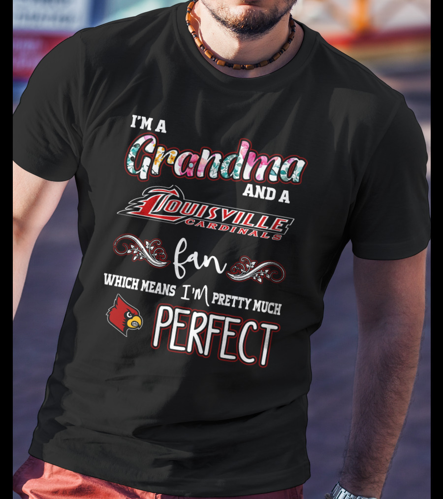 I'm A Grandma And A Louisville Cardinals Fan Which Means I'm Pretty Much Perfect T-Shirt