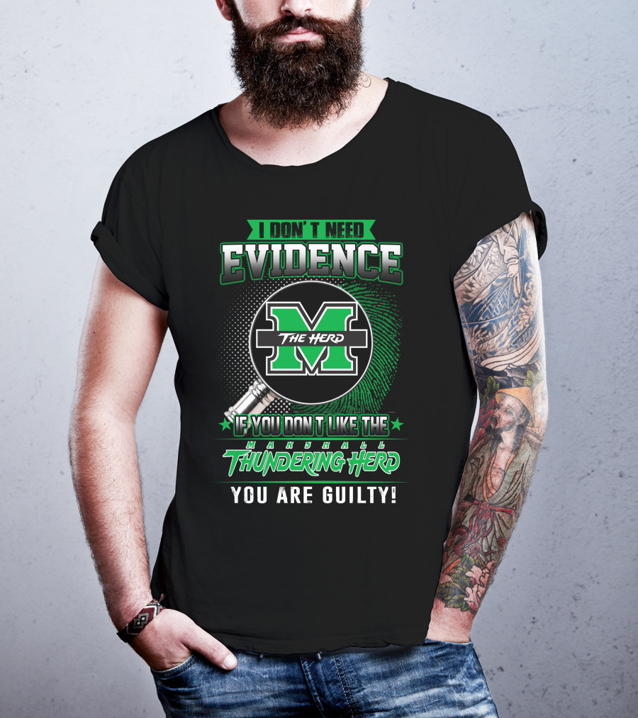 I Don't Need Evidence If You Don't Like The Marshall Thundering Herd You Are Guilty The Herd T-Shirt
