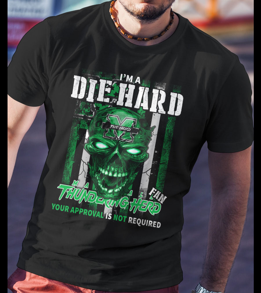 I'm A Die Hard Marshall Thundering Herd Fan Your Approval Is Not Required T-Shirt