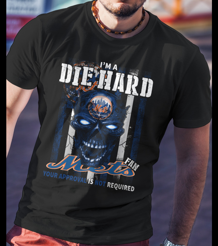 I'm A Die Hard Mets Fan Your Approval Is Not Required T-Shirt