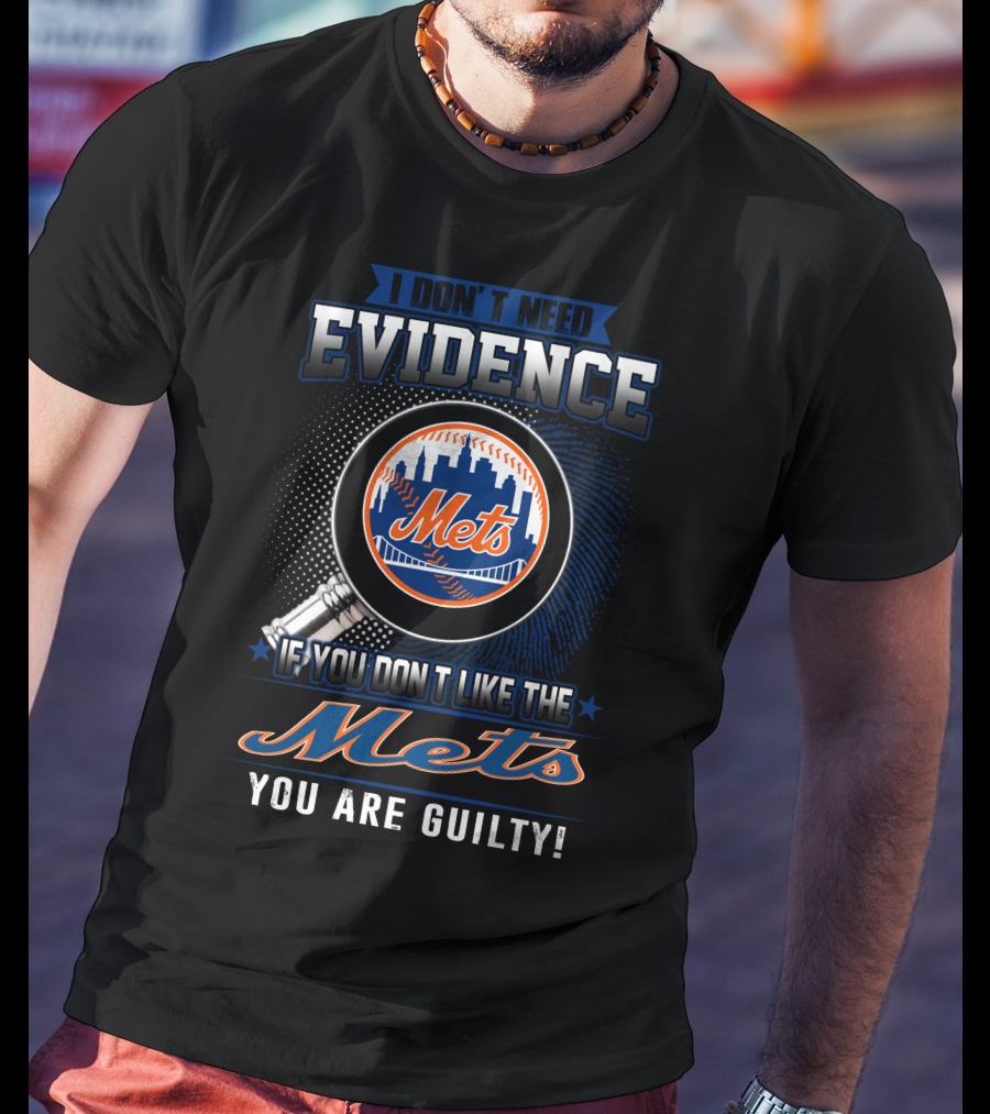 I Don't Need Evidence If You Don't Like The Mets You Are Guilty T-Shirt