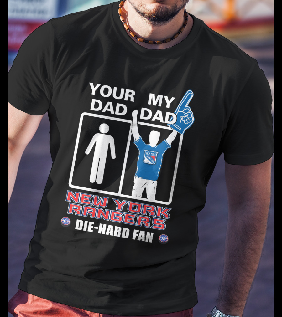 Your Dad My Dad New York Rangers Die-Hard Fan T-Shirt
