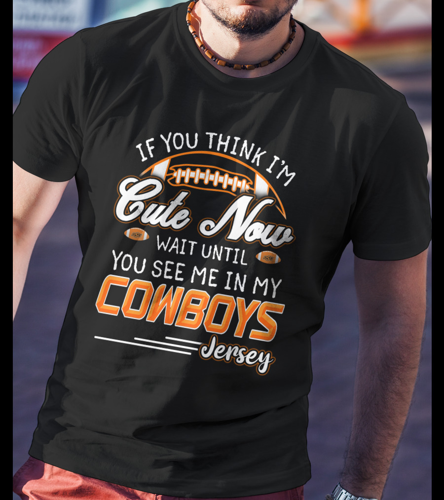 If You Think I’m Cute Now Wait Until You See Me In My Cowboys Jersey T-Shirt