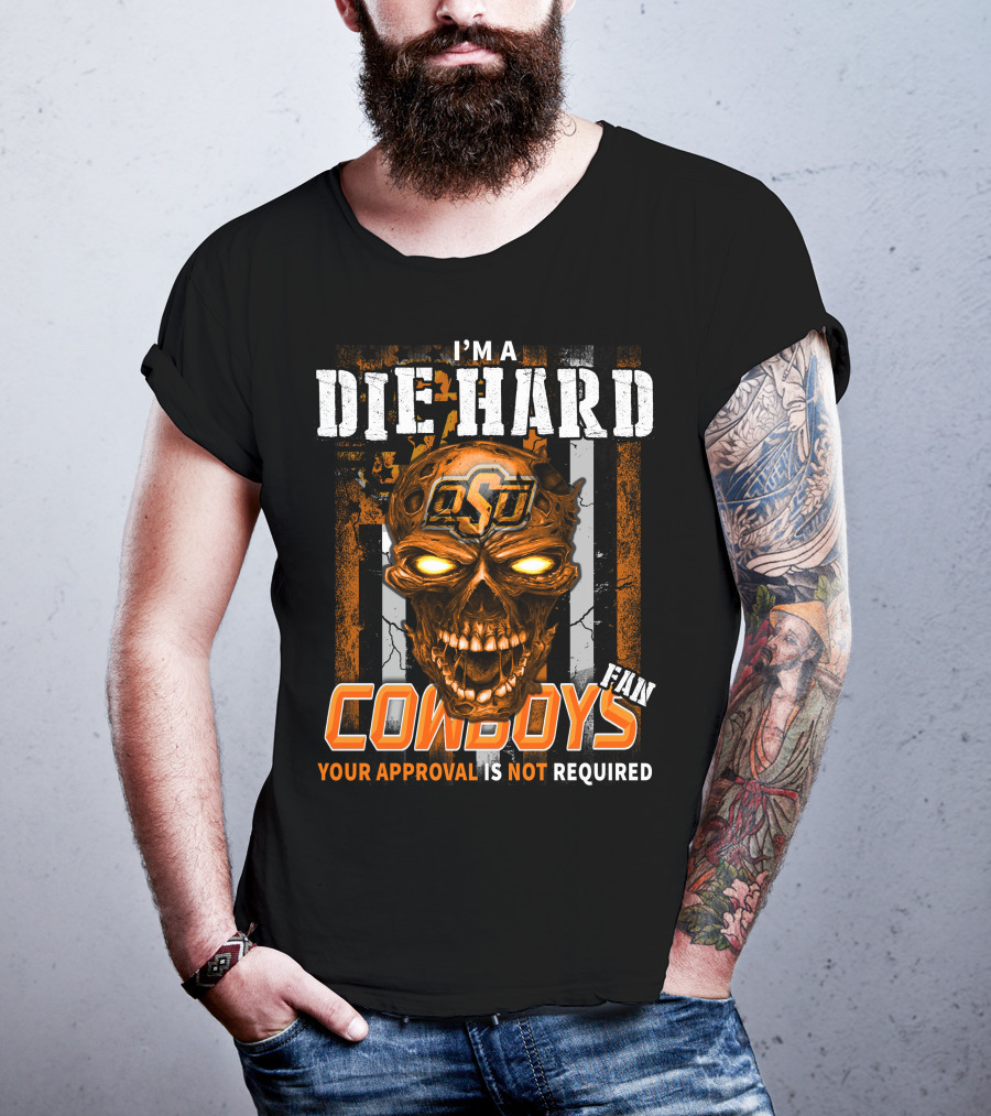 I'm A Die Hard OSU Cowboys Fan Your Approval Is Not Required T-Shirt