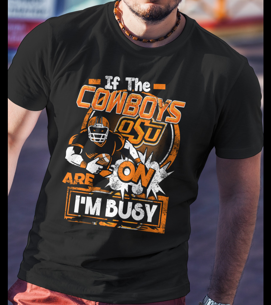 If The Cowboys OSU Are On I'm Busy T-Shirt