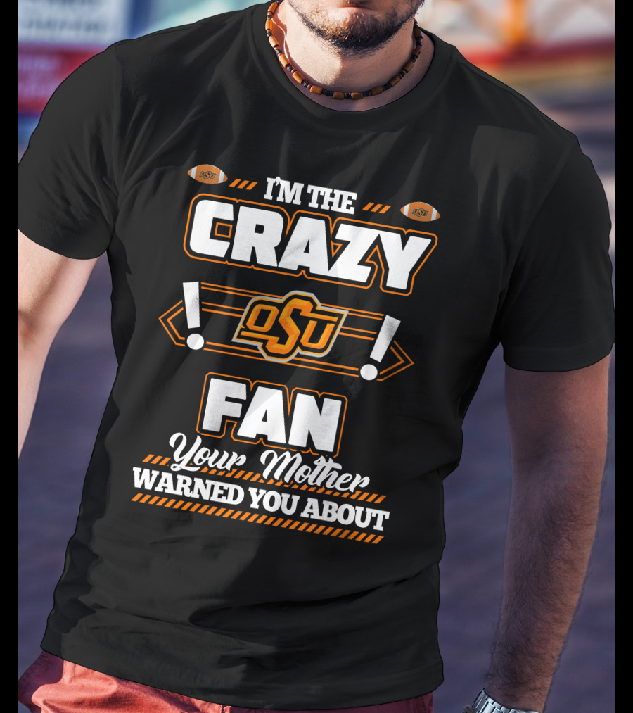 I'm The Crazy OSU Fan Your Mother Warned You About T-Shirt