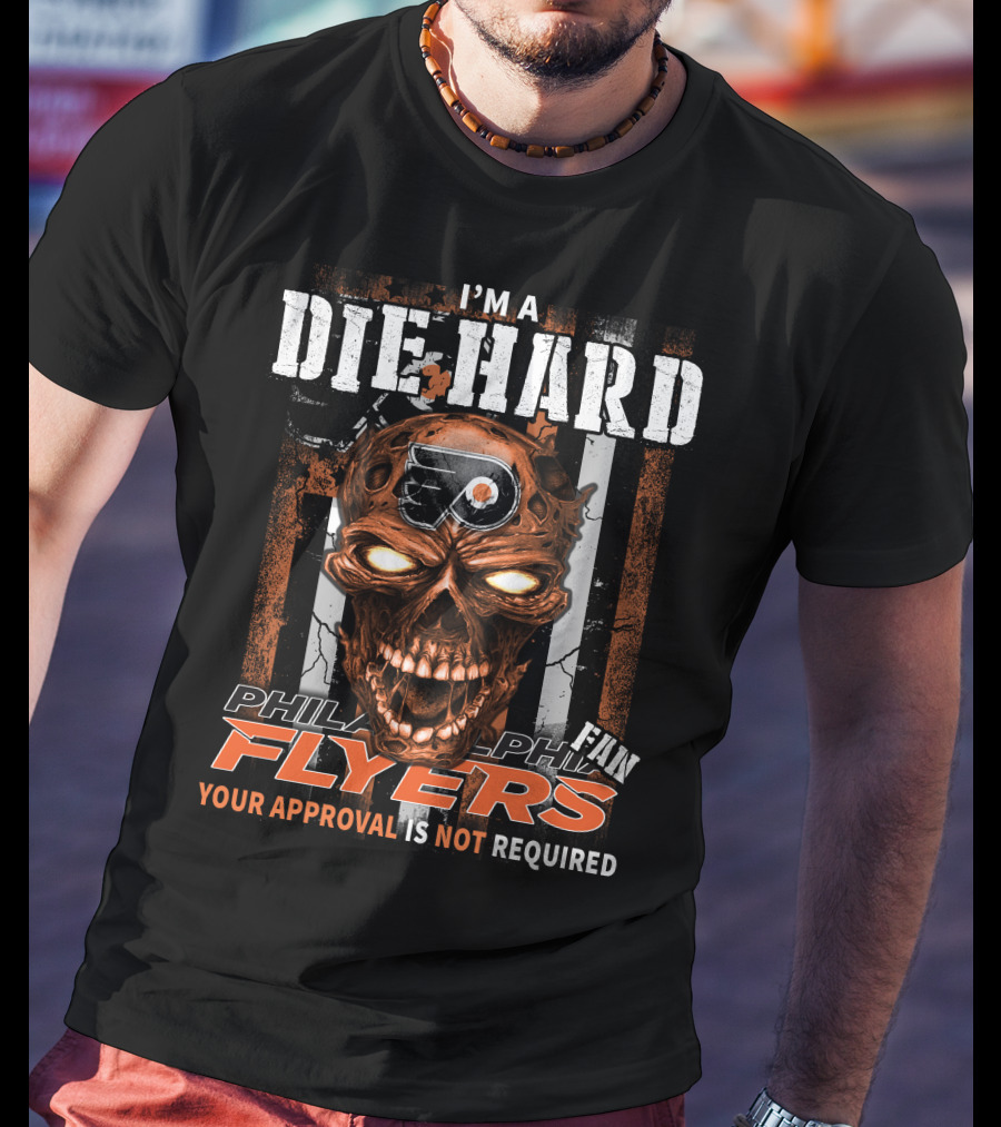I'm A Die Hard Philadelphia Flyers Fan Your Approval Is Not Required T-Shirt