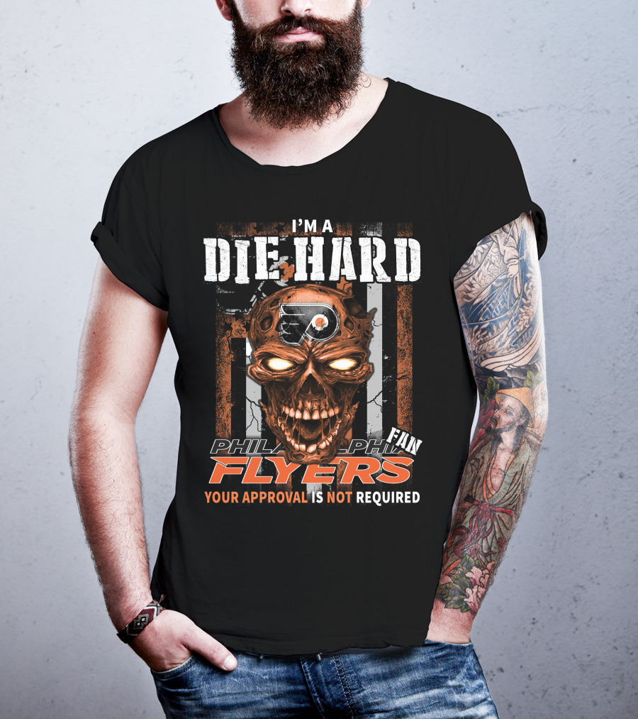 I'm A Die Hard Philadelphia Flyers Fan Your Approval Is Not Required T-Shirt