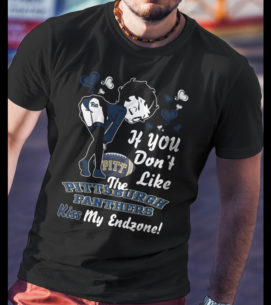 If You Don’t Like The Pittsburgh Panthers Kiss My Endzone T-Shirt