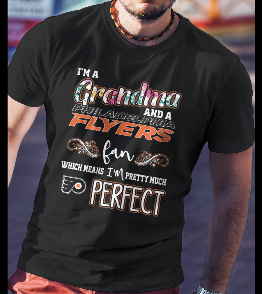 I'm A Grandma And A Philadelphia Flyers Fan Which Means I'm Pretty Much Perfect T-Shirt