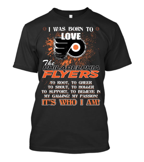I Was Born To Love The Philadelphia Flyers To Root To Cheer To Shout It's Who I Am T-Shirt