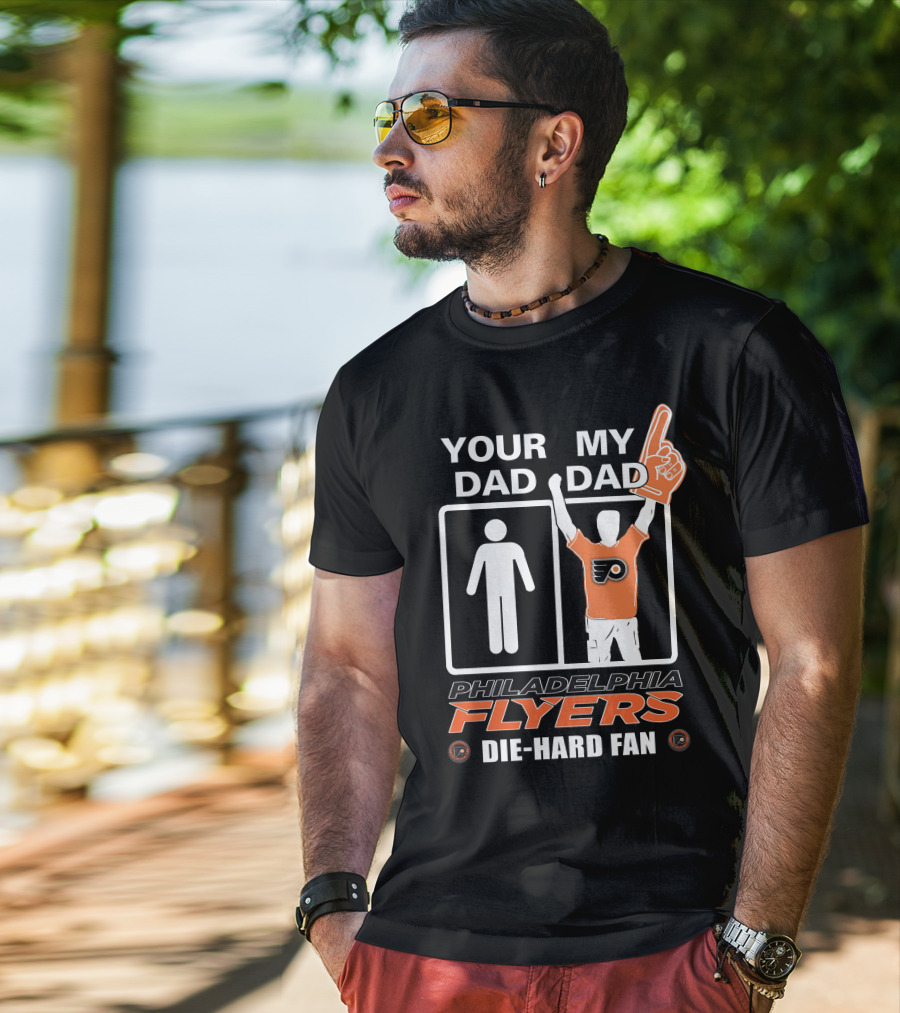 Your Dad My Dad Philadelphia Flyers Die-Hard Fan T-Shirt