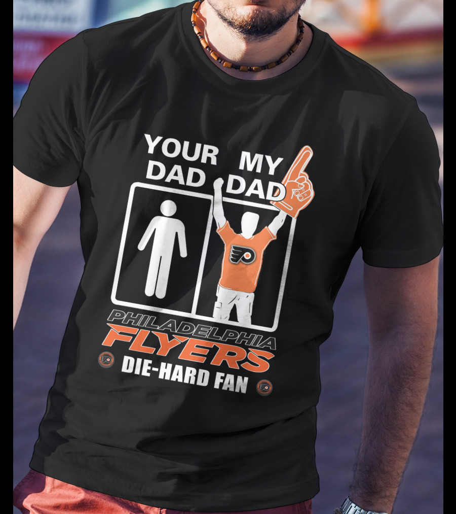 Your Dad My Dad Philadelphia Flyers Die-Hard Fan T-Shirt