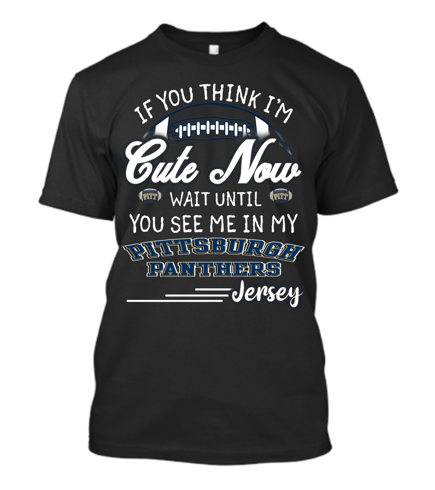 If You Think I'm Cute Now Wait Until You See Me In My Pittsburgh Panthers Jersey T-Shirt