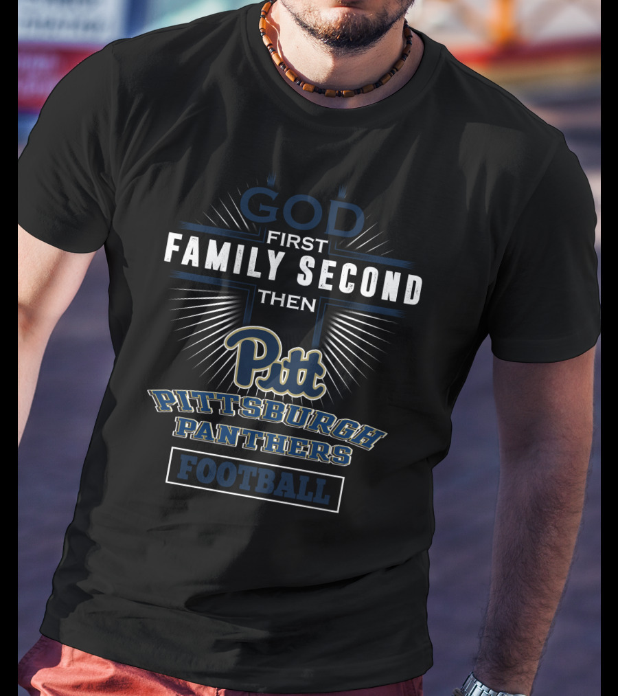 God First Family Second Then Pitt Pittsburgh Panthers Football T-Shirt