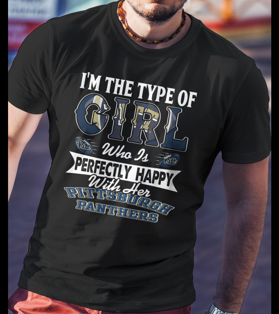 I'm The Type Of Girl Who Is Perfectly Happy With Her Pittsburgh Panthers T-Shirt