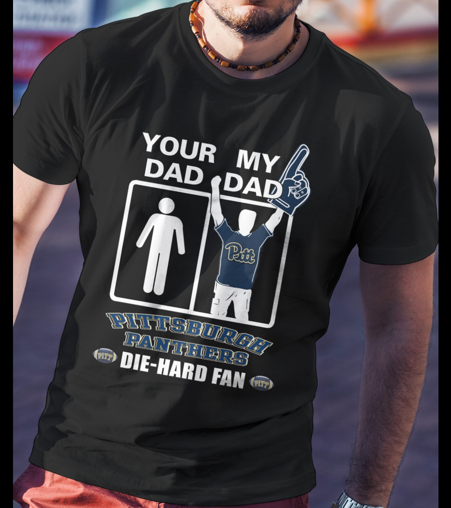 Your Dad My Dad Pittsburgh Panthers Die-Hard Fan T-Shirt