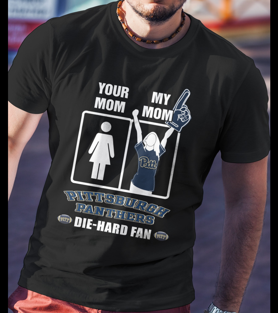 Your Mom My Mom Pittsburgh Panthers Die-Hard Fan T-Shirt