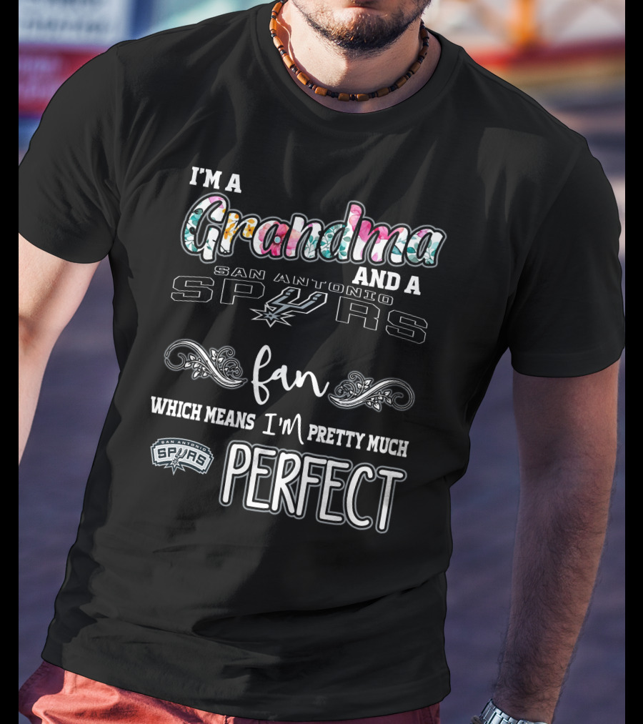 I'm A Grandma And A San Antonio Spurs Fan Which Means I'm Pretty Much Perfect T-Shirt