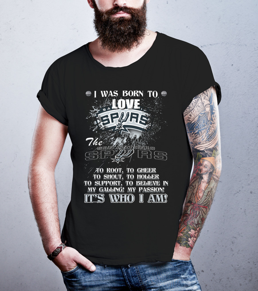 I Was Born To Love San Antonio Spurs It's Who I Am T-Shirt