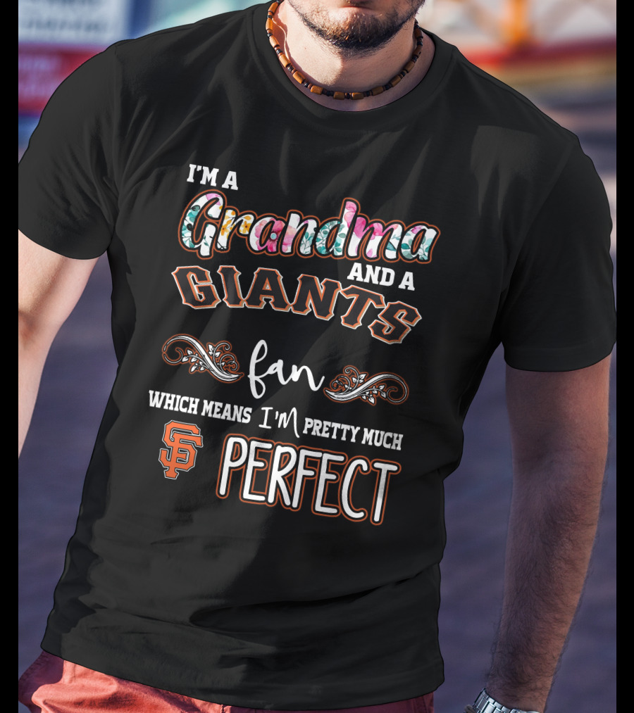 I'm A Grandma And A San Francisco Giants Fan Which Means I'm Pretty Much Perfect T-Shirt
