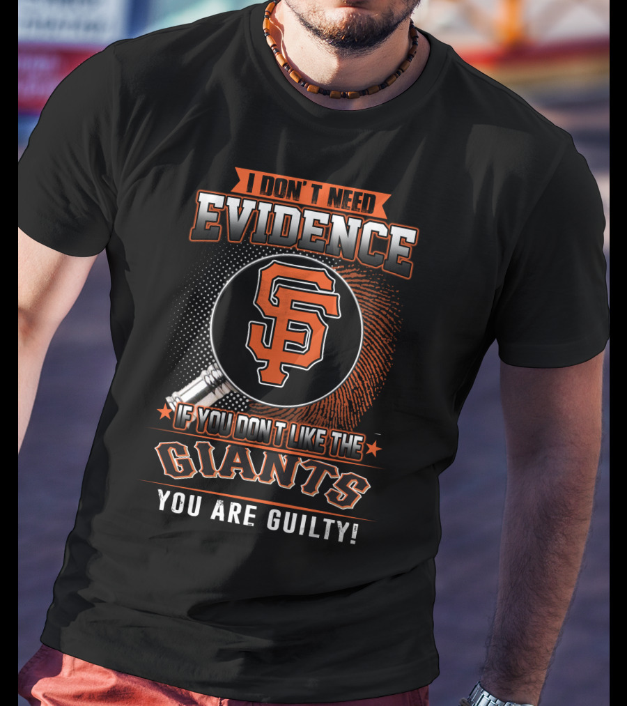 I Don't Need Evidence San Francisco Giants You Are Guilty T-Shirt
