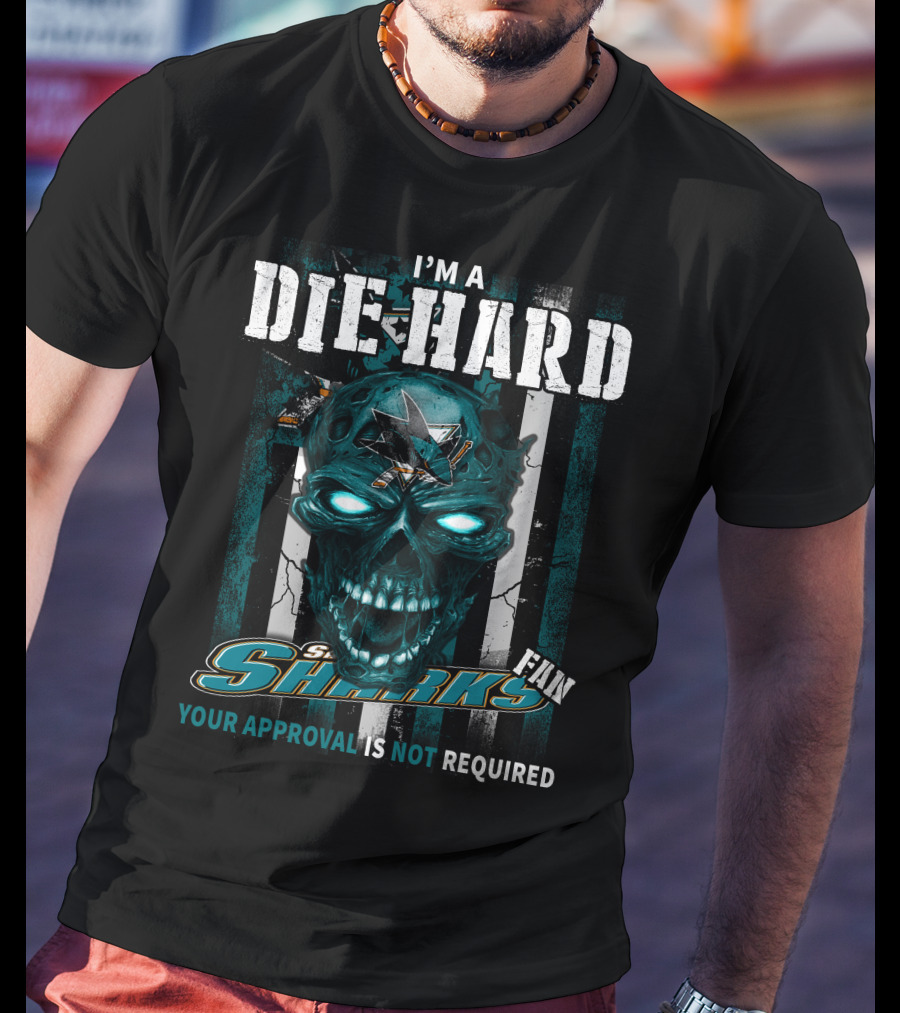 I'm A Die Hard Sharks Fan Your Approval Is Not Required T-Shirt
