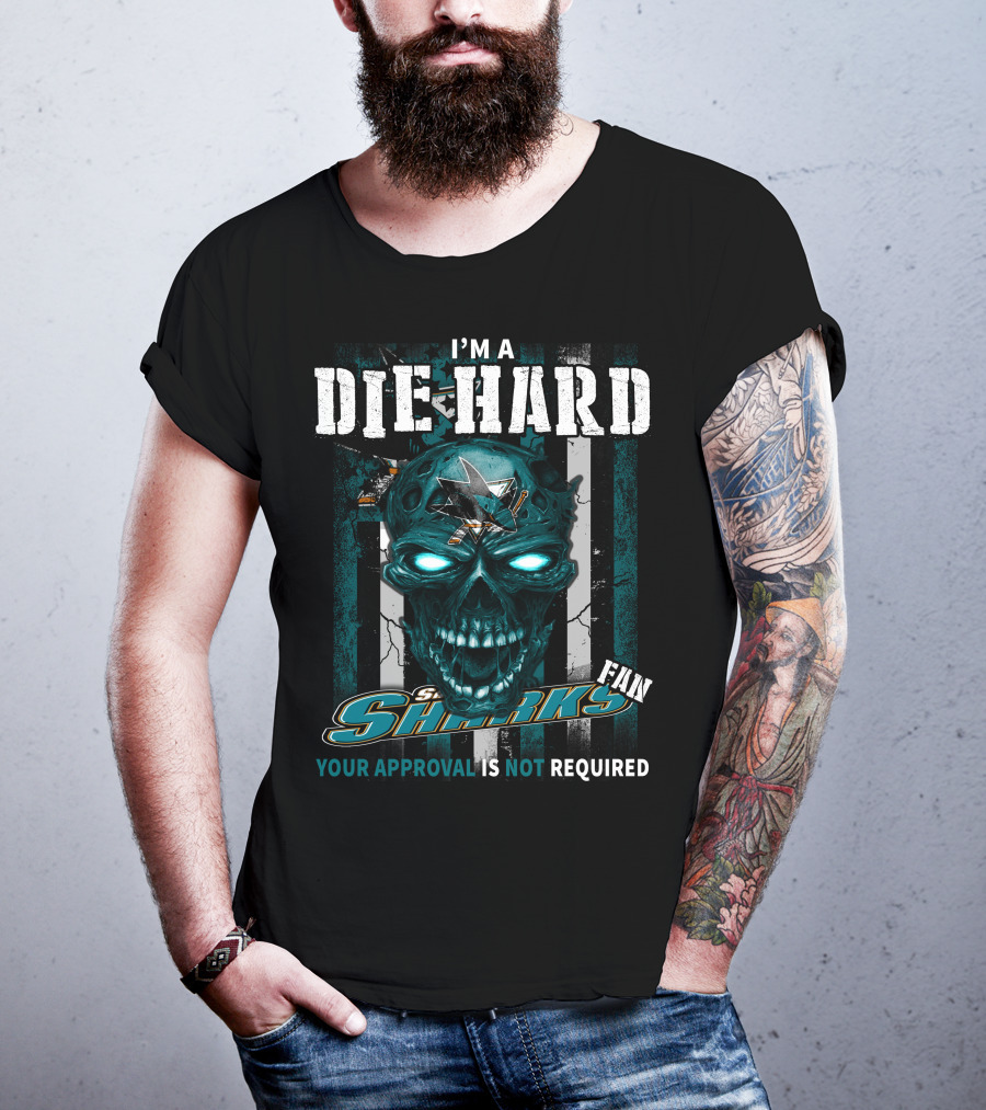 I'm A Die Hard Sharks Fan Your Approval Is Not Required T-Shirt