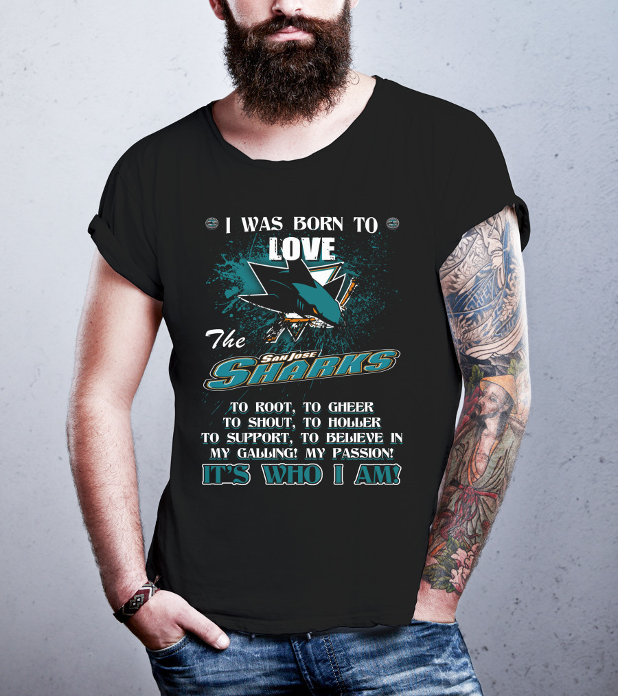 I Was Born To Love The San Jose Sharks It's Who I Am T-Shirt