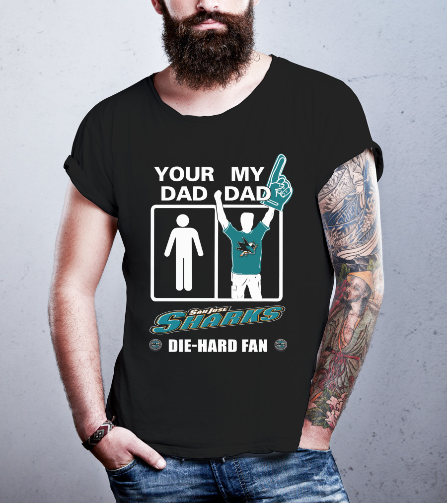 Your Dad My Dad San Jose Sharks Die-Hard Fan T-Shirt