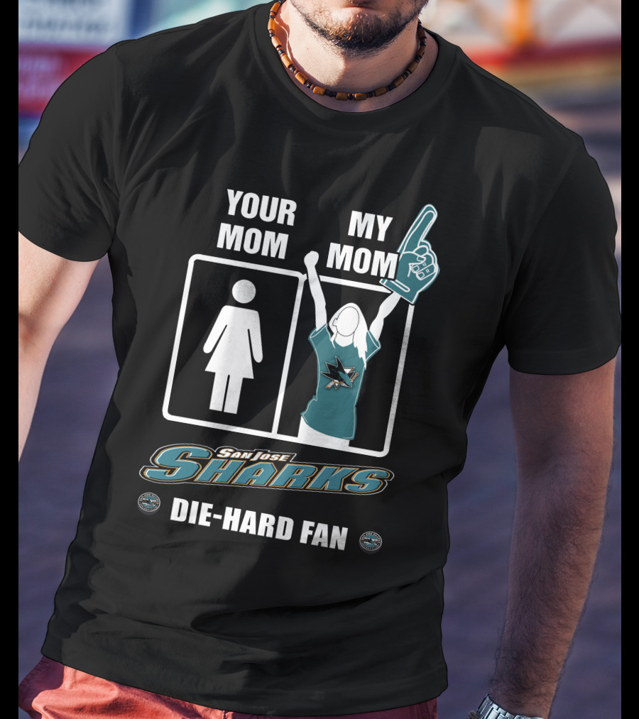 Your Mom My Mom San Jose Sharks Die-Hard Fan T-Shirt