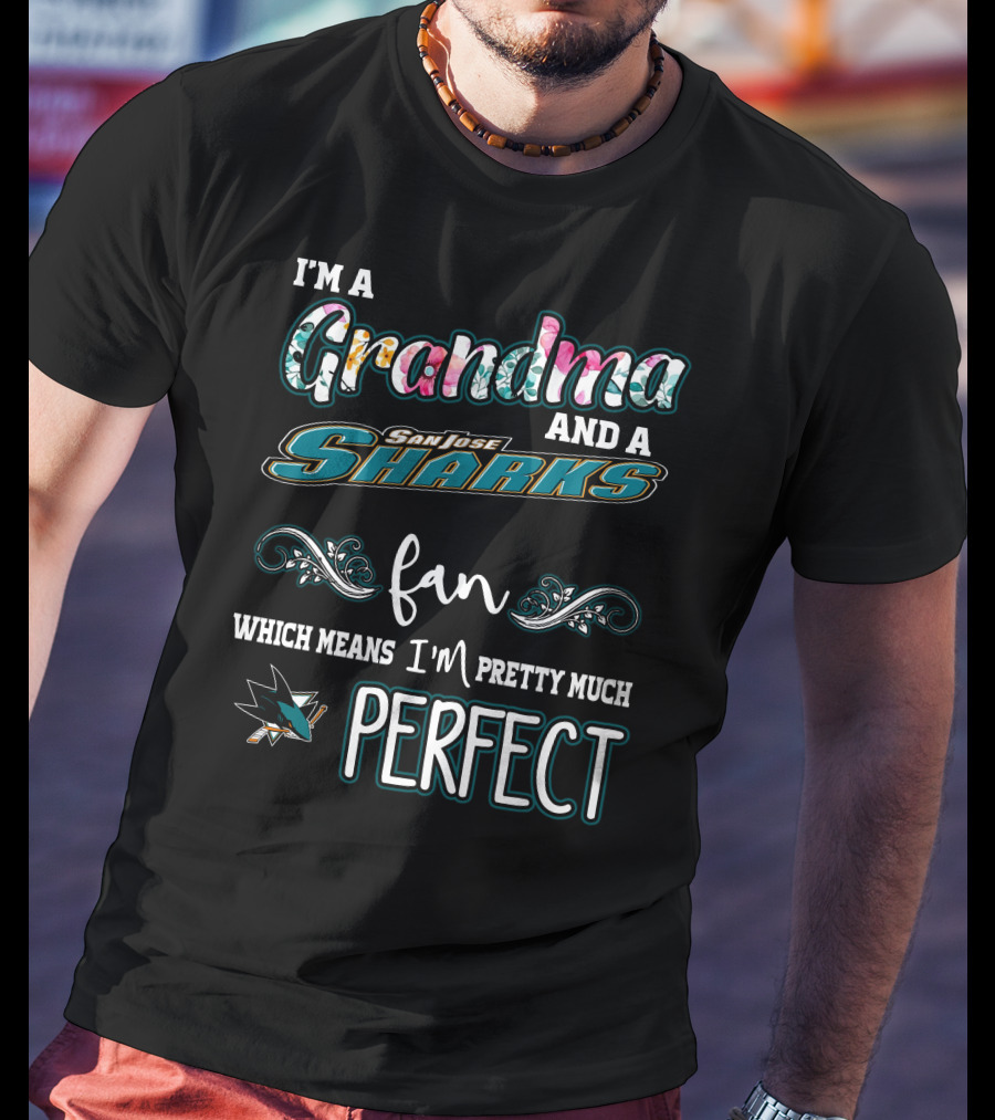 I'm A Grandma And A San Jose Sharks Fan Which Means I'm Pretty Much Perfect T-Shirt